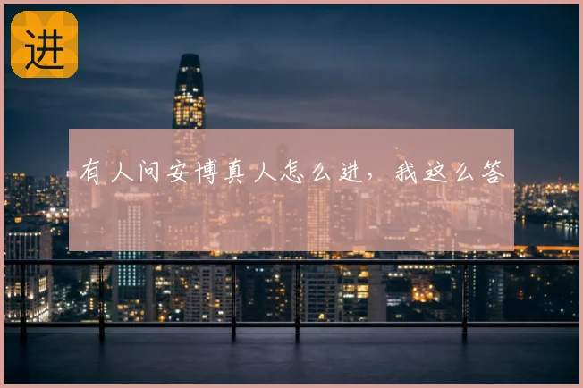 有人问安博真人怎么进,我这么答